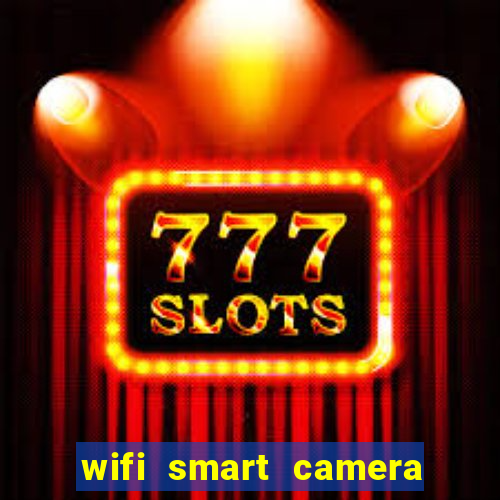 wifi smart camera easy to achieve real time remote viewing