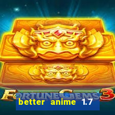 better anime 1.7 apk download