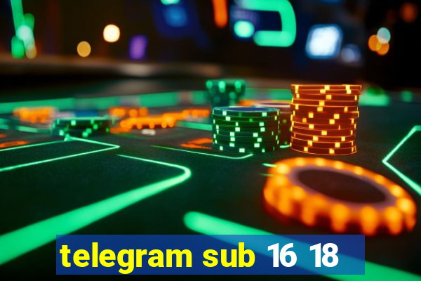 telegram sub 16 18