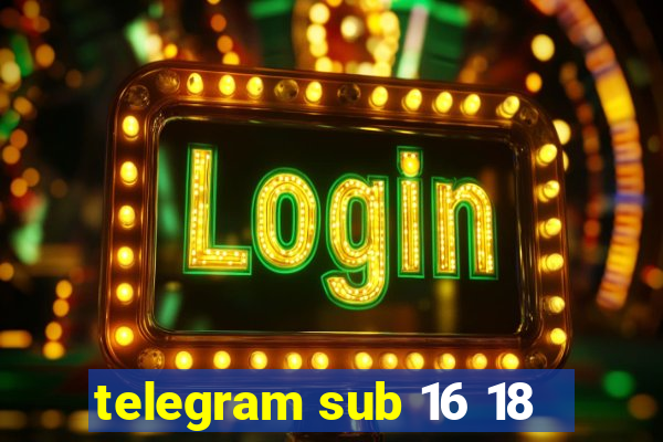 telegram sub 16 18