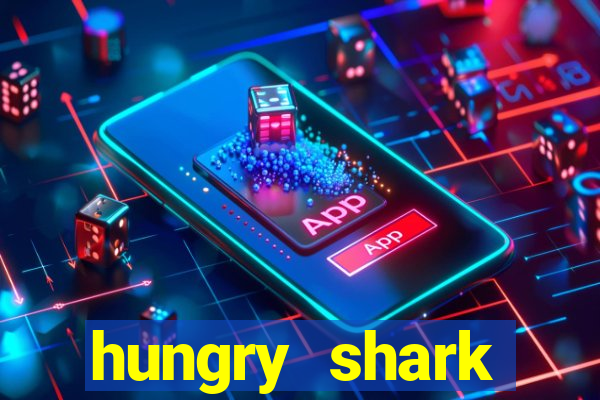 hungry shark evolution dinheiro infinito ios