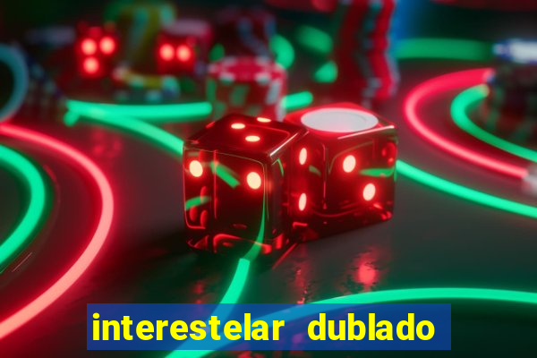 interestelar dublado 4k interestelar filme completo dublado