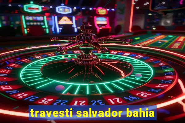 travesti salvador bahia