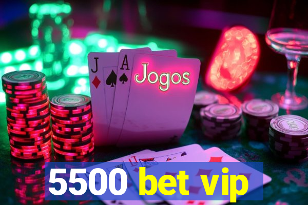 5500 bet vip