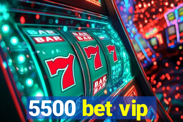 5500 bet vip