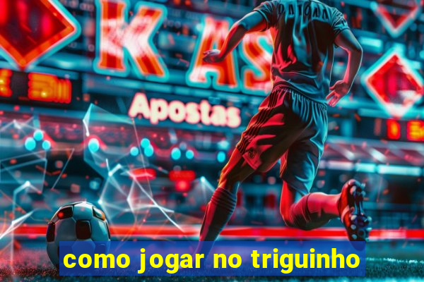como jogar no triguinho