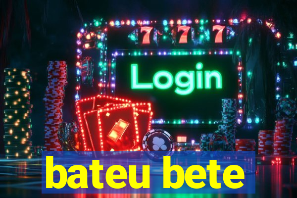 bateu bete