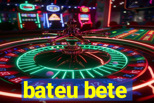 bateu bete