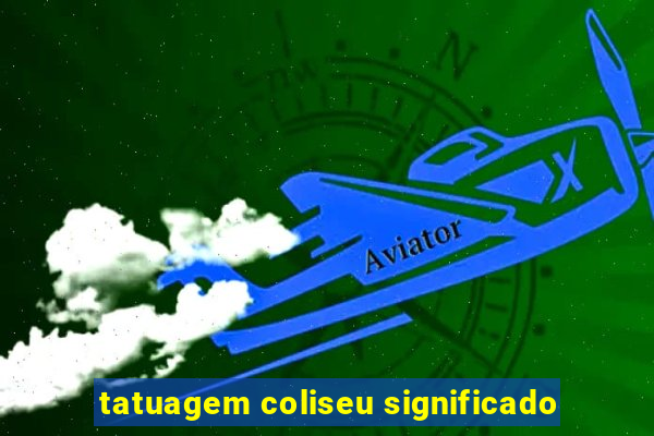 tatuagem coliseu significado