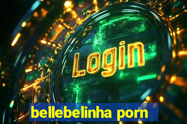 bellebelinha porn