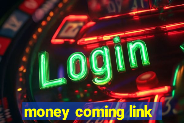 money coming link