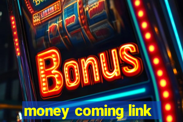 money coming link