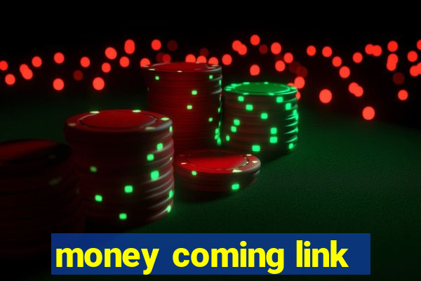 money coming link