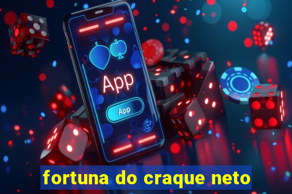 fortuna do craque neto