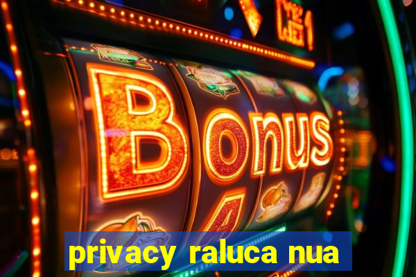 privacy raluca nua