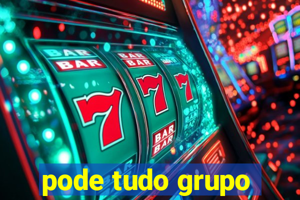 pode tudo grupo