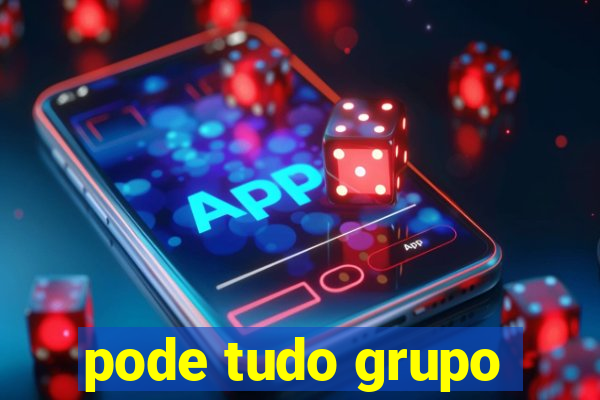 pode tudo grupo