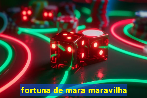 fortuna de mara maravilha