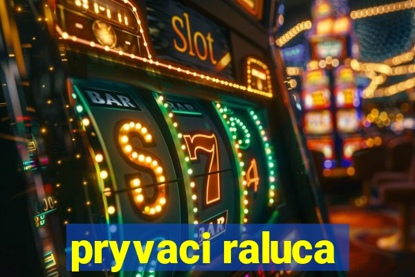 pryvaci raluca