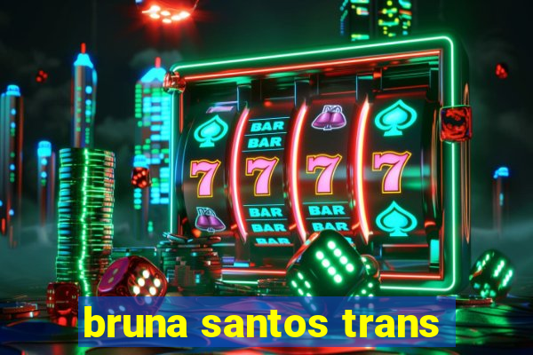 bruna santos trans
