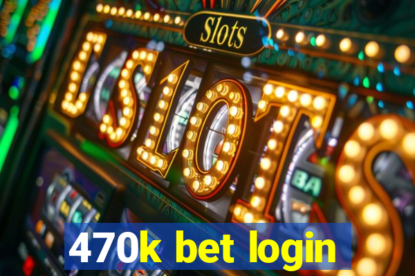 470k bet login