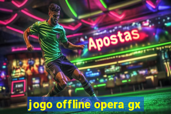 jogo offline opera gx