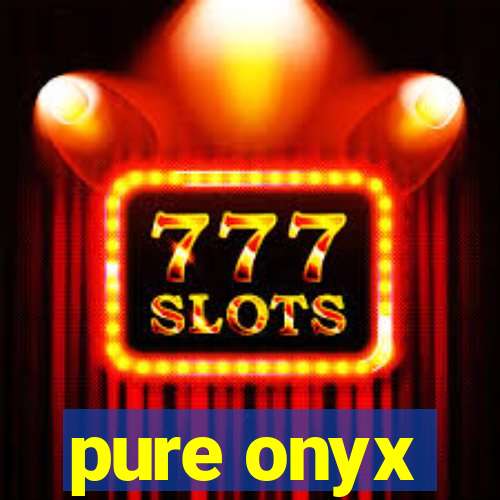 pure onyx