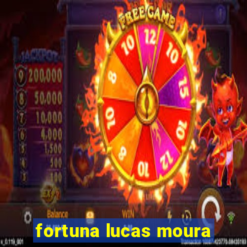 fortuna lucas moura