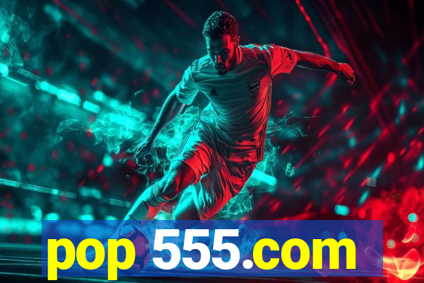 pop 555.com