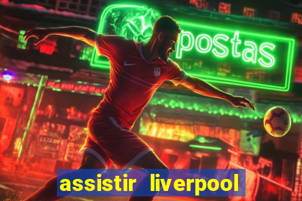 assistir liverpool ao vivo futemax