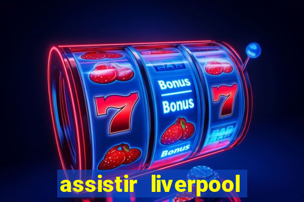 assistir liverpool ao vivo futemax