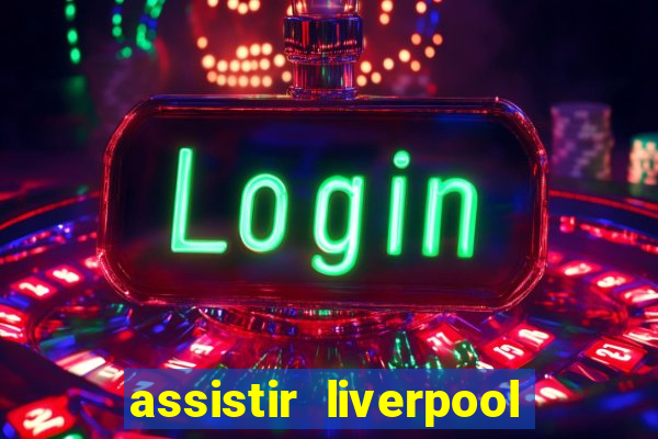 assistir liverpool ao vivo futemax