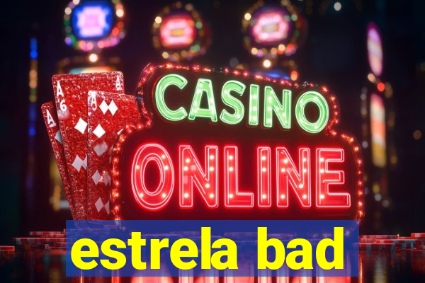 estrela bad