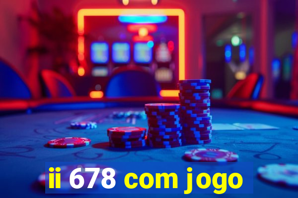 ii 678 com jogo