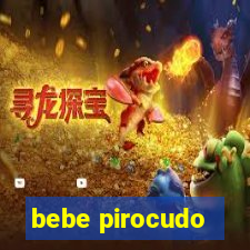 bebe pirocudo