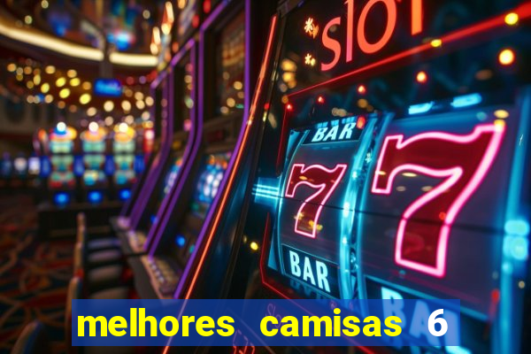melhores camisas 6 do futebol