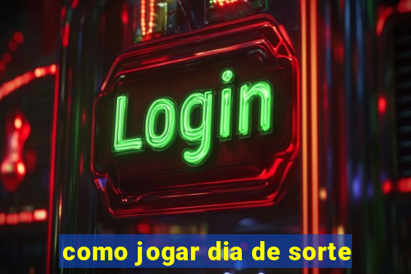 como jogar dia de sorte