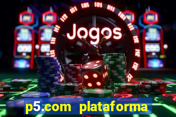 p5.com plataforma de jogos