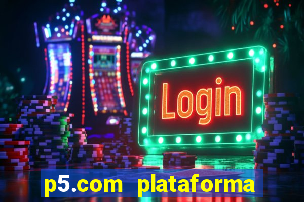 p5.com plataforma de jogos