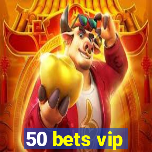 50 bets vip