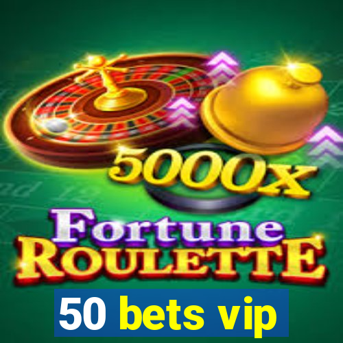 50 bets vip