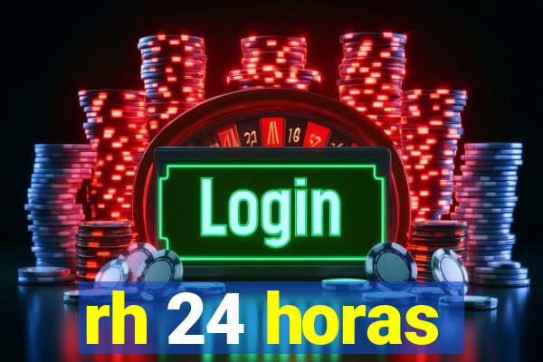 rh 24 horas