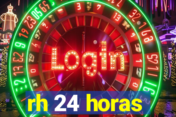 rh 24 horas