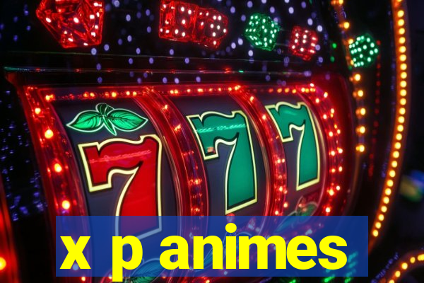 x p animes