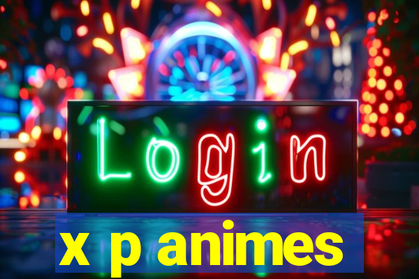 x p animes