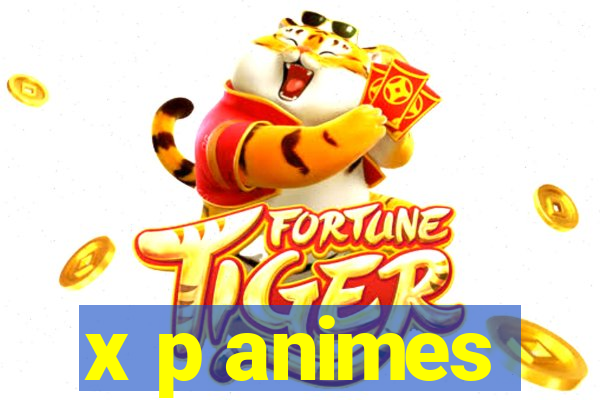 x p animes