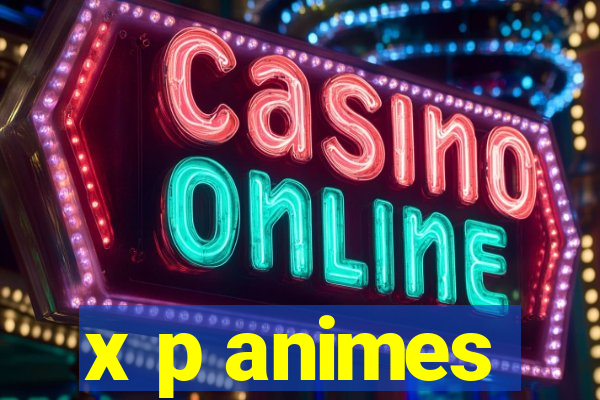 x p animes