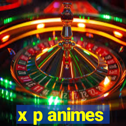 x p animes