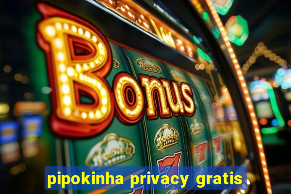 pipokinha privacy gratis