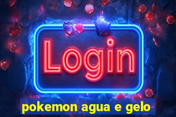 pokemon agua e gelo